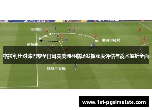 格拉利什对阵巴黎圣日耳曼美洲杯临场发挥深度评估与战术解析全面 格拉利什对阵巴黎圣日耳曼美洲杯临场发挥深度评估与战术解析全面